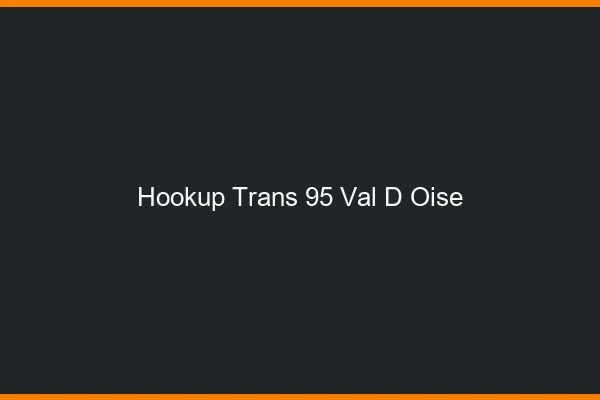Hookup trans 95 val-d'oise