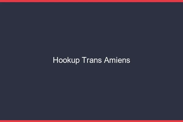 Hookup trans Amiens