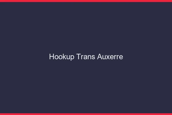 Hookup trans Auxerre