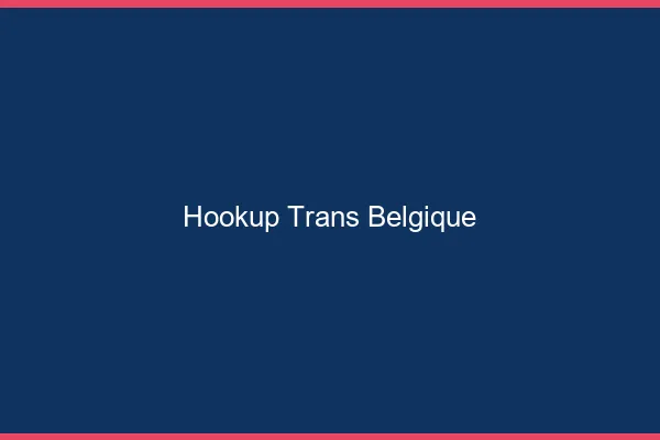 Hookup trans Belgique