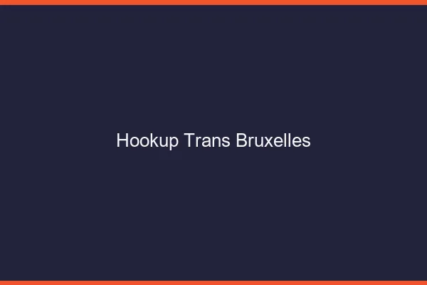 Hookup trans Bruxelles