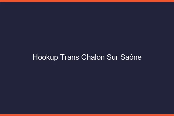 Hookup trans Chalon-sur-Saône