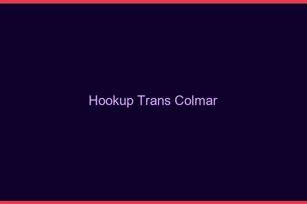 Hookup trans Colmar