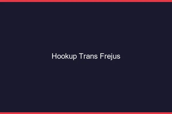 Hookup trans Fréjus
