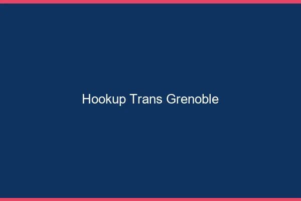 Hookup trans Grenoble