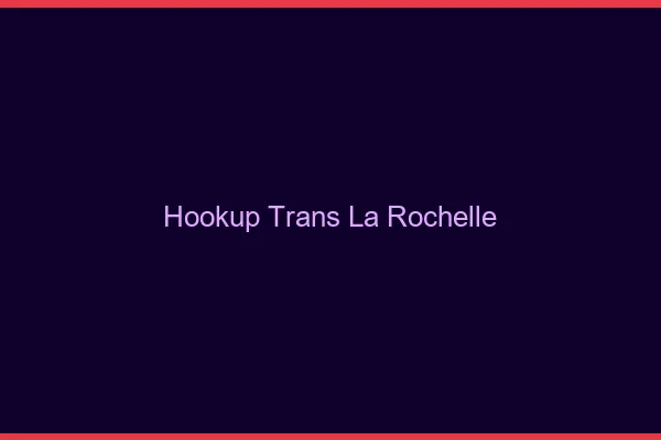Hookup trans la rochelle
