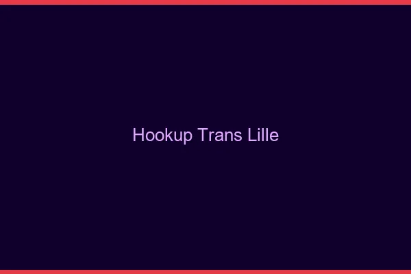 Hookup trans Lille