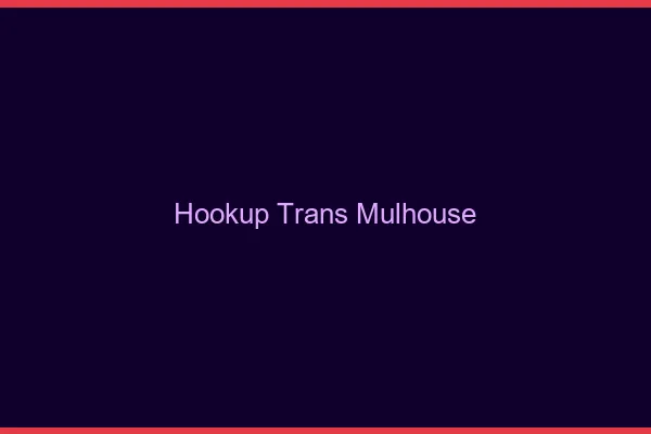 Hookup trans Mulhouse