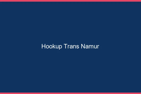Hookup trans Namur