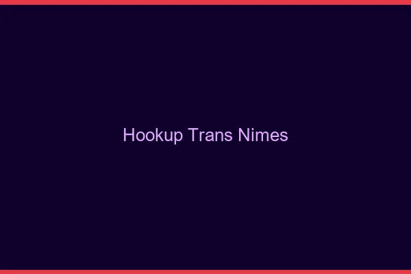 Hookup trans Nîmes