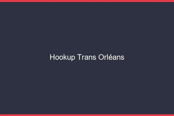 Hookup trans Orléans