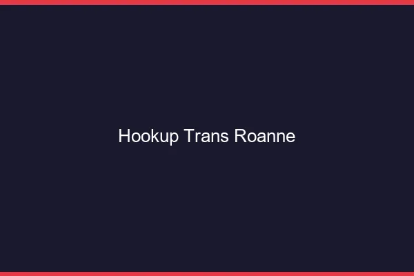 Hookup trans Roanne