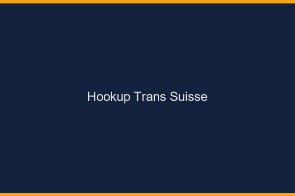 Hookup trans Suisse