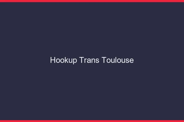 Hookup trans Toulouse