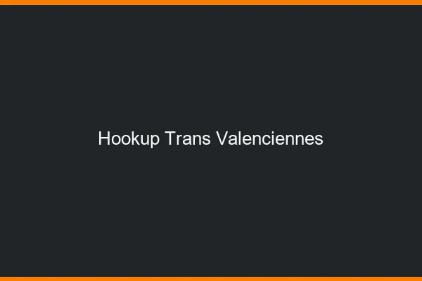 Hookup trans Valenciennes