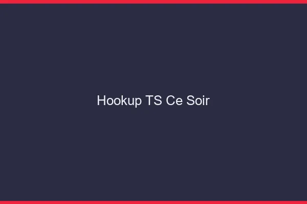 Hookup TS ce soir