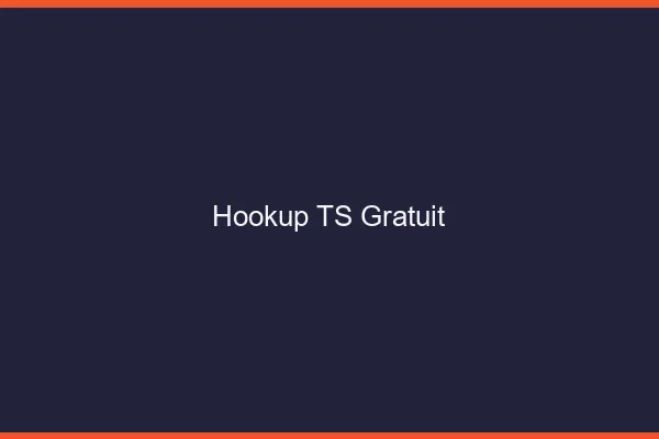 Hookup TS gratuit