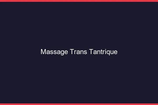 Massage trans tantrique