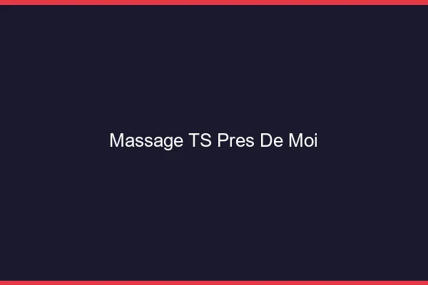 Massage TS près de moi
