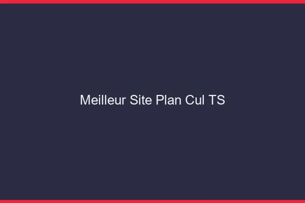 Meilleur site plan cul TS