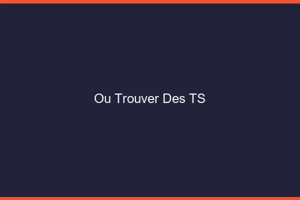 Où trouver des TS