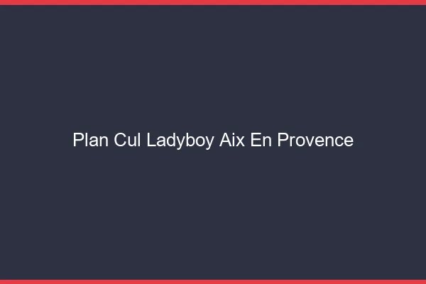 Plan cul ladyboy Aix-en-Provence