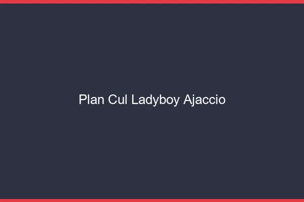 Plan cul ladyboy Ajaccio