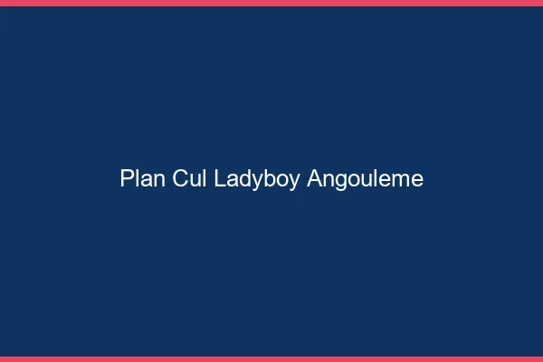 Plan cul ladyboy Angoulême