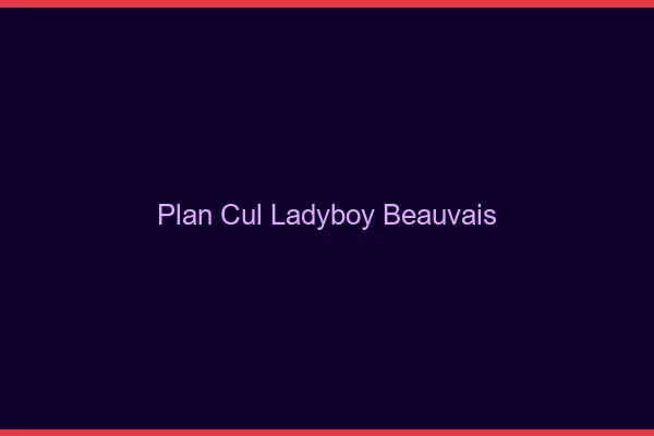 Plan cul ladyboy Beauvais