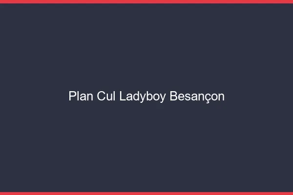 Plan cul ladyboy Besançon