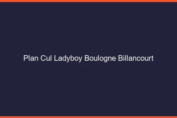 Plan cul ladyboy Boulogne-Billancourt