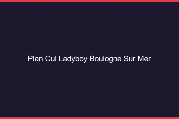 Plan cul ladyboy Boulogne-sur-Mer