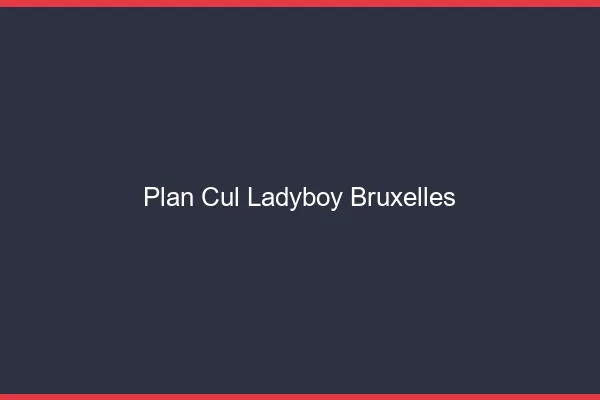 Plan cul ladyboy Bruxelles
