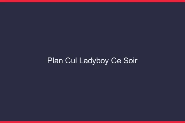 Plan cul ladyboy ce soir
