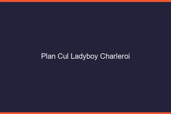 Plan cul ladyboy Charleroi