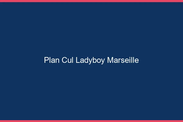 Plan cul ladyboy Marseille