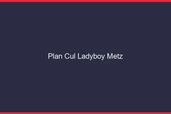 Plan cul ladyboy Metz