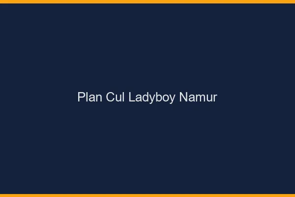 Plan cul ladyboy Namur