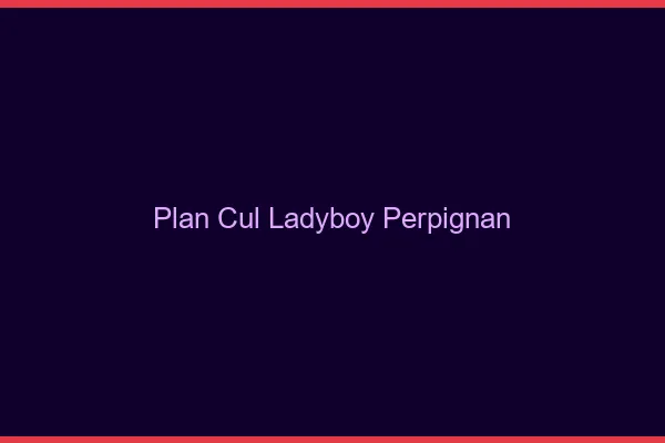 Plan cul ladyboy Perpignan