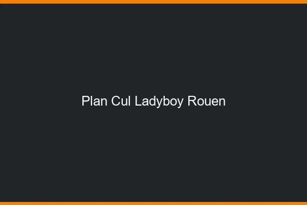 Plan cul ladyboy Rouen