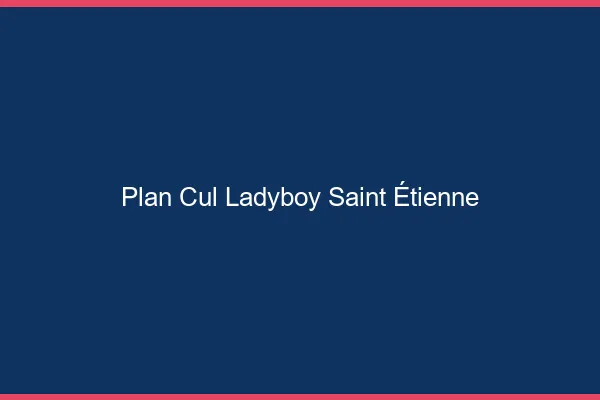 Plan cul ladyboy Saint-Étienne