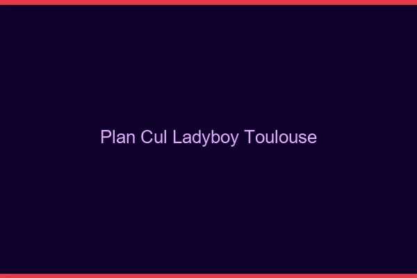 Plan cul ladyboy Toulouse