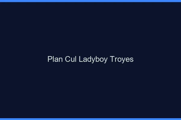 Plan cul ladyboy Troyes