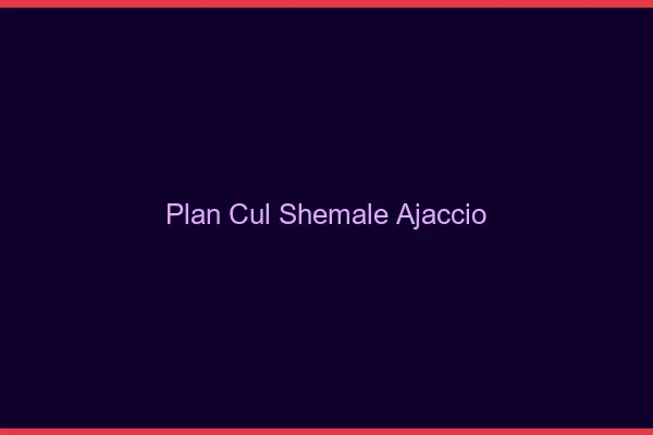 Plan cul shemale Ajaccio