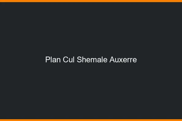 Plan cul shemale Auxerre