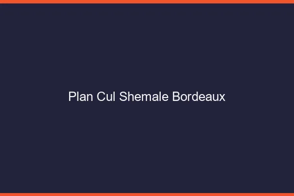 Plan cul shemale Bordeaux