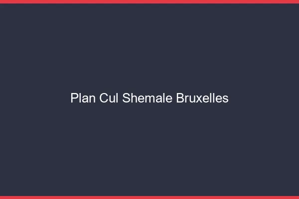 Plan cul shemale Bruxelles
