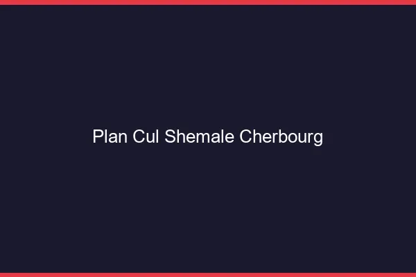 Plan cul shemale Cherbourg