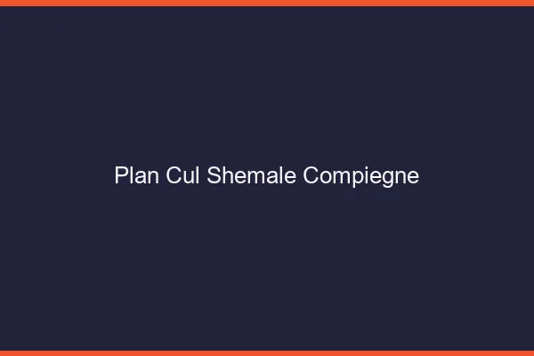 Plan cul shemale Compiègne