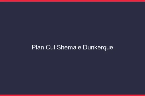 Plan cul shemale Dunkerque